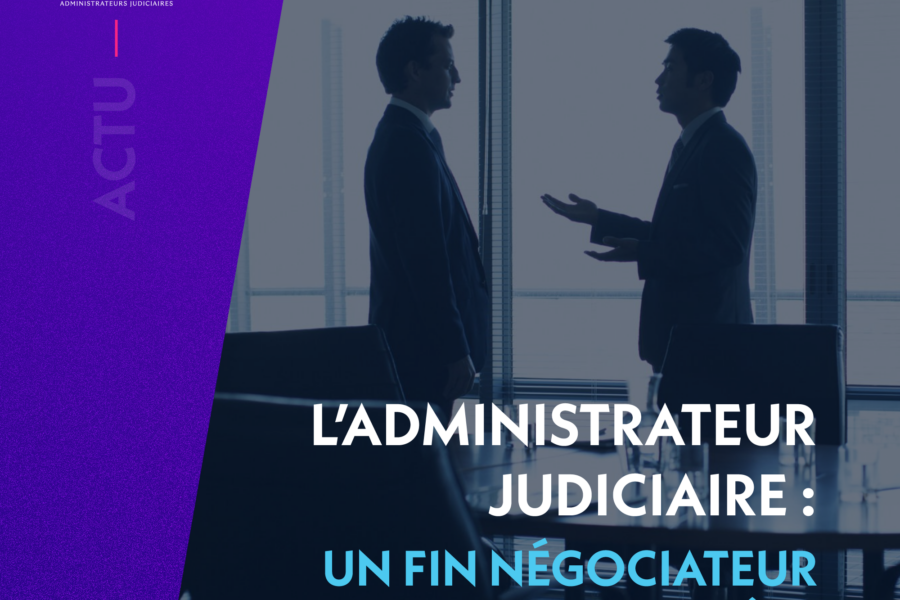L’ADMINISTRATEUR JUDICIAIRE : UN FIN NÉGOCIATEUR DANS LA TEMPÊTE