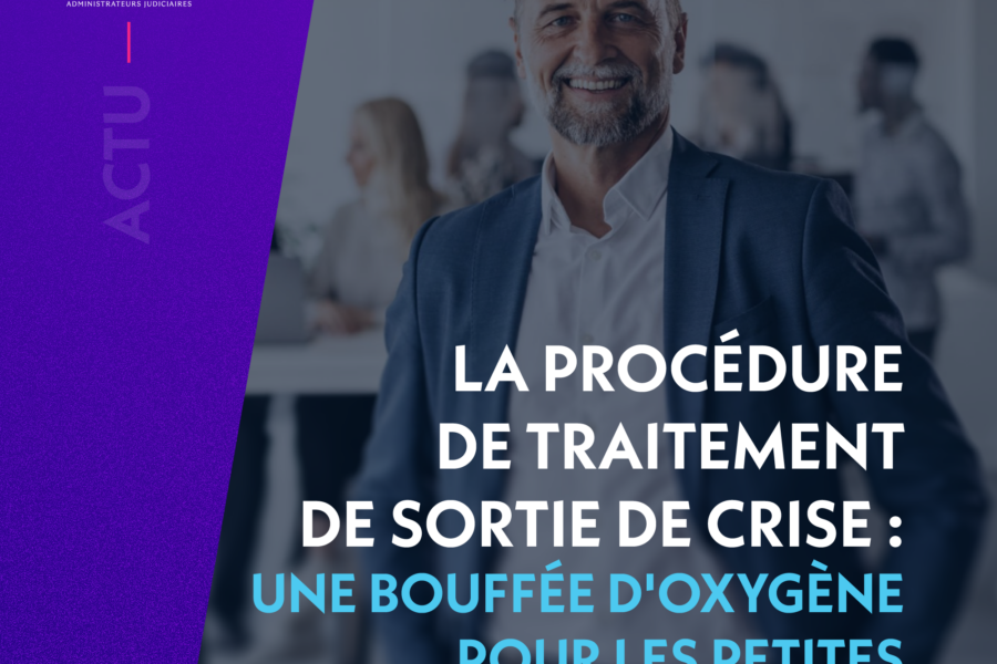 LA PROCÉDURE DE TRAITEMENT DE SORTIE DE CRISE : UNE BOUFFÉE D'OXYGÈNE POUR LES PETITES ENTREPRISES