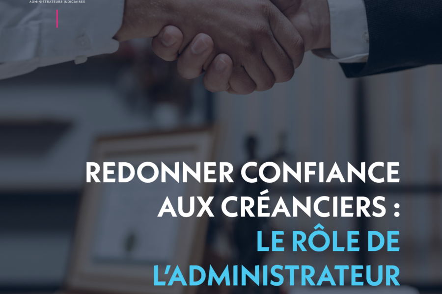 REDONNER CONFIANCE AUX CRÉANCIERS : LE RÔLE CLÉ DE L’ADMINISTRATEUR JUDICIAIRE