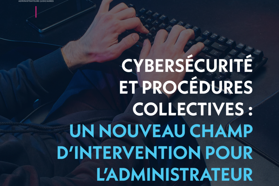 CYBERSÉCURITÉ ET PROCÉDURES COLLECTIVES : UN NOUVEAU CHAMP D’INTERVENTION POUR L’ADMINISTRATEUR JUDICIAIRE ?