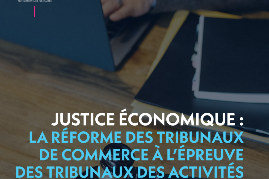 TRIBUNAUX DES ACTIVITÉS ÉCONOMIQUES : QUELS ENJEUX POUR LES ADMINISTRATEURS JUDICIAIRES ET LES CHEFS D’ENTREPRISE ?